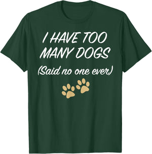 I HAVE TOO MANY DOGS (Said no one ever) | Funny T-Shirt - T-Shirt | Forest