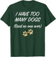 I HAVE TOO MANY DOGS (Said no one ever) | Funny T-Shirt - T-Shirt | Forest