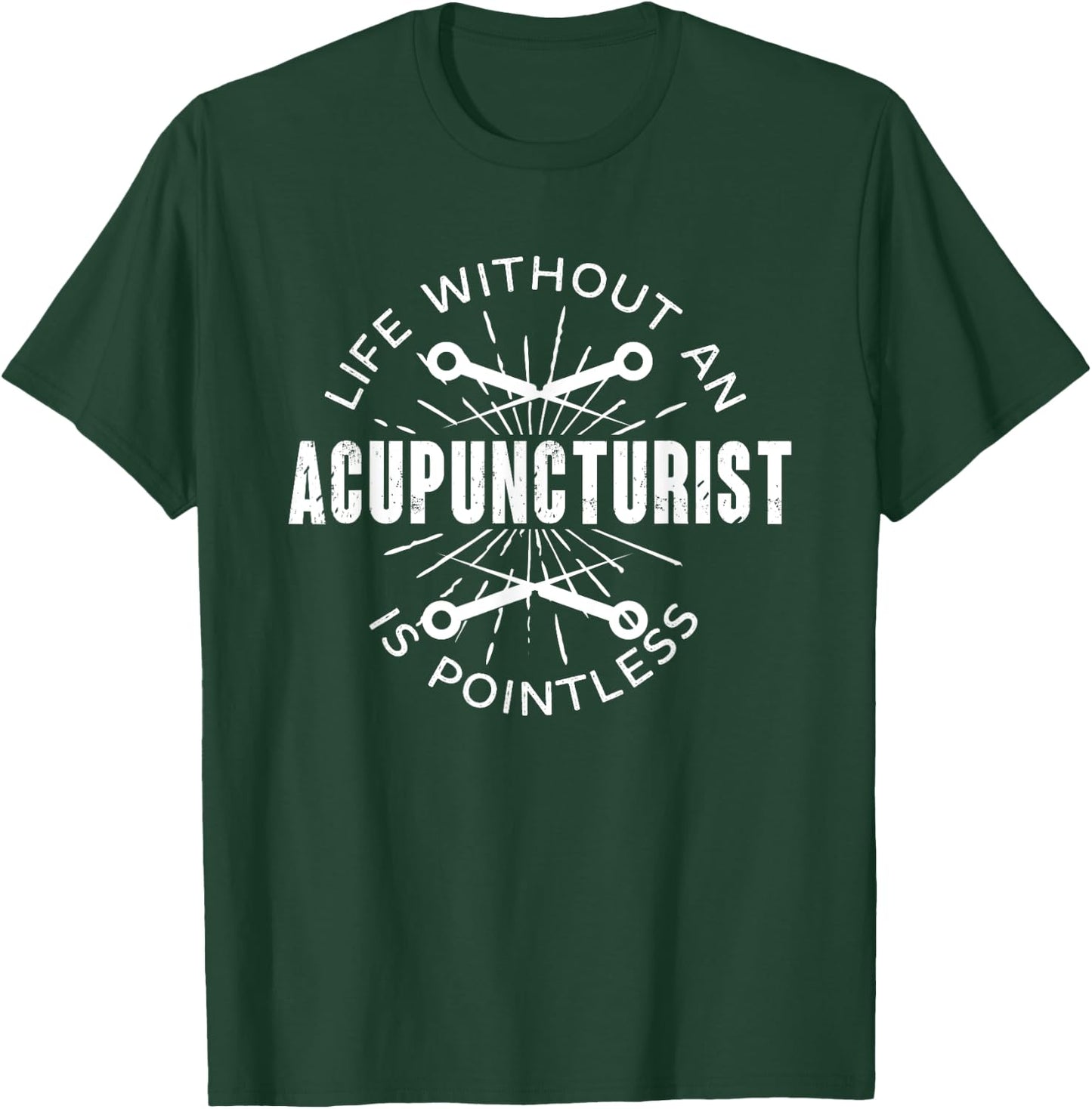Funny Life Without Acupuncturist Is Pointless | Acupuncture T-Shirt - T-Shirt | Forest