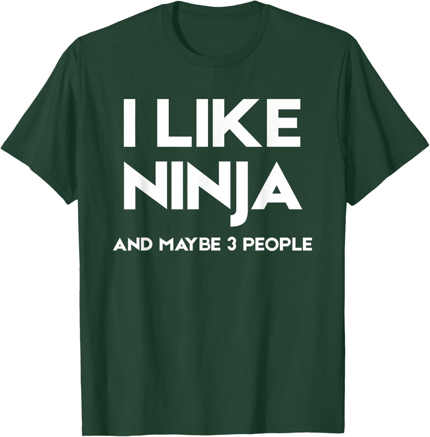 I Like Ninja and Maybe 3 People T-Shirt - T-Shirt | Forest
