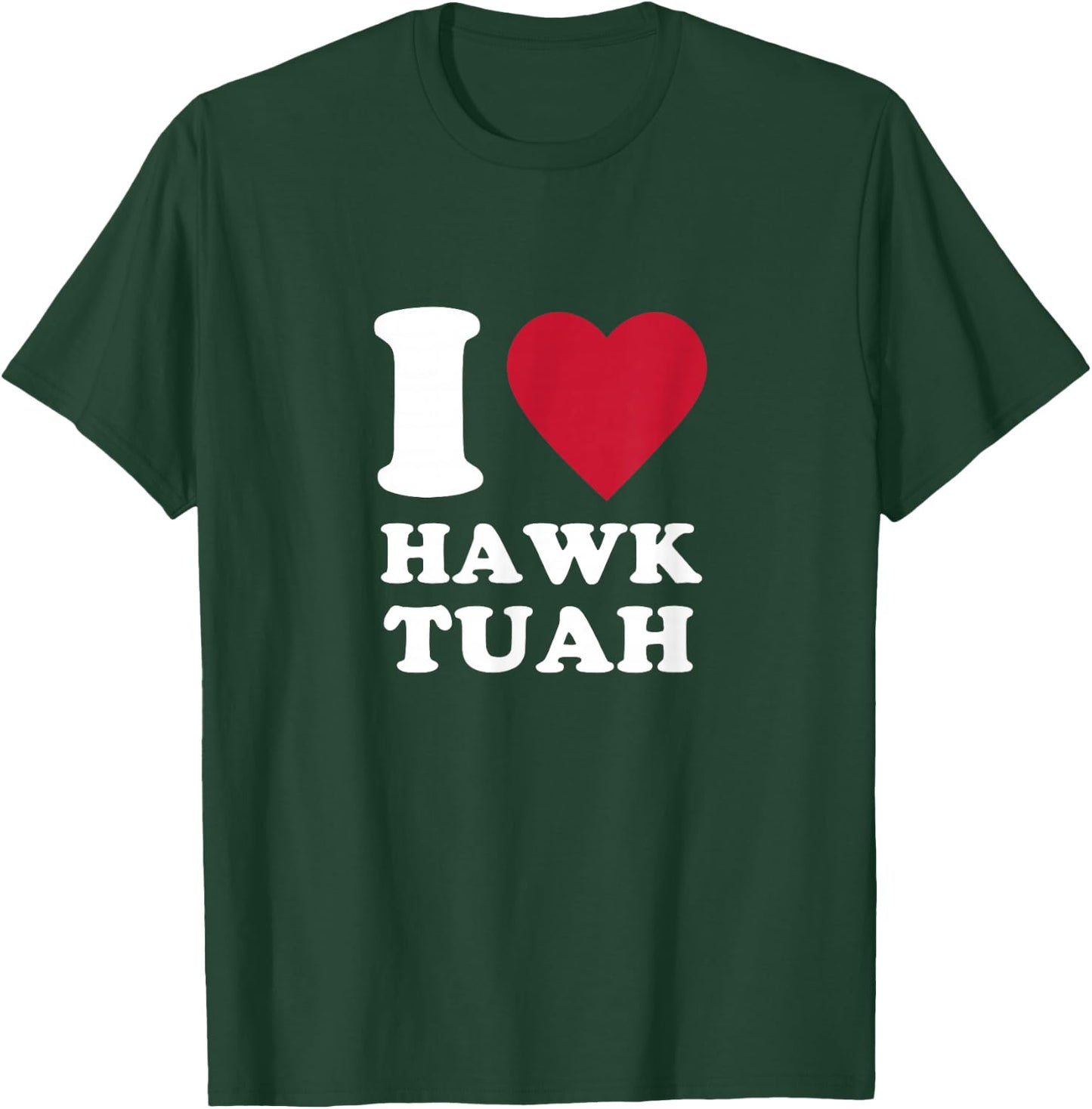 I love Hawk Tuah T-Shirt - T-Shirt | Forest
