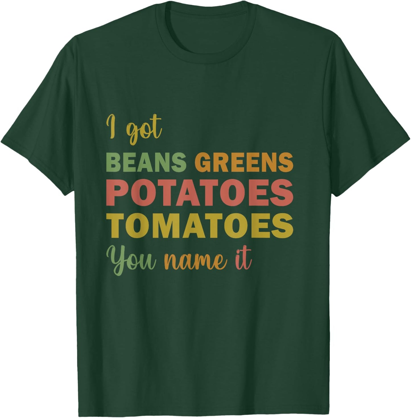 I Got Beans Greens Potatoes Tomatoes You Name It funny T-Shirt - T-Shirt | Forest