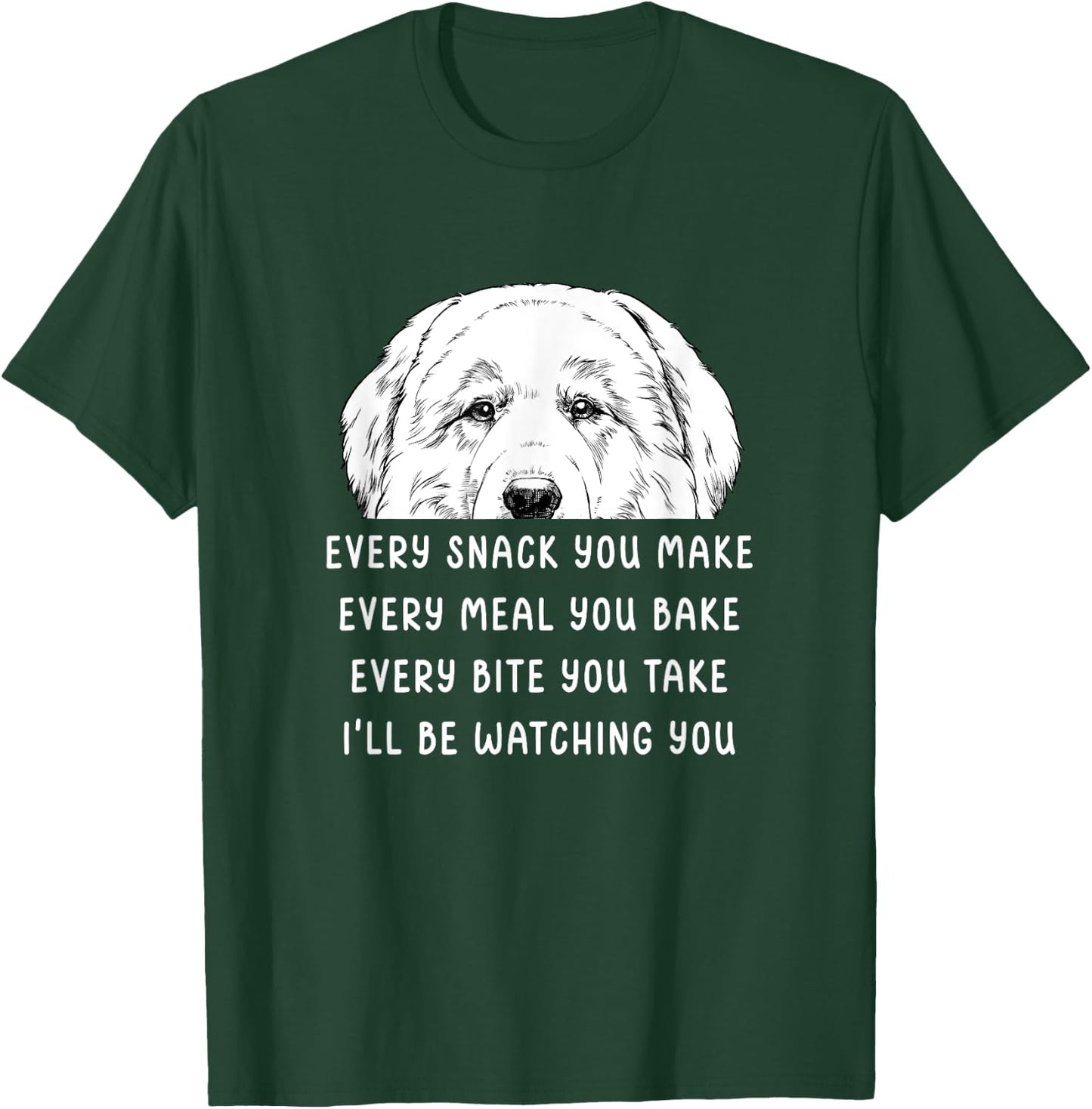 Every snack you make Every meal you bake Great Pyrenees T-Shirt - T-Shirt | Forest