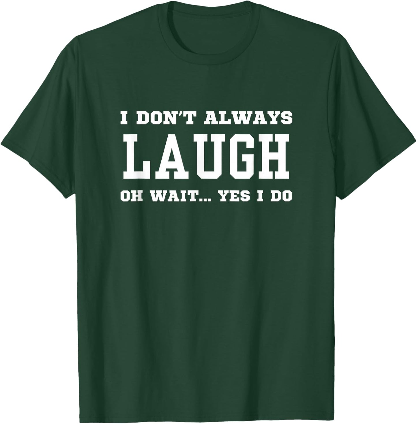 I Don't Always Laugh Oh Wait Yes I Do - Sarcastic Laughing T-Shirt - T-Shirt | Forest