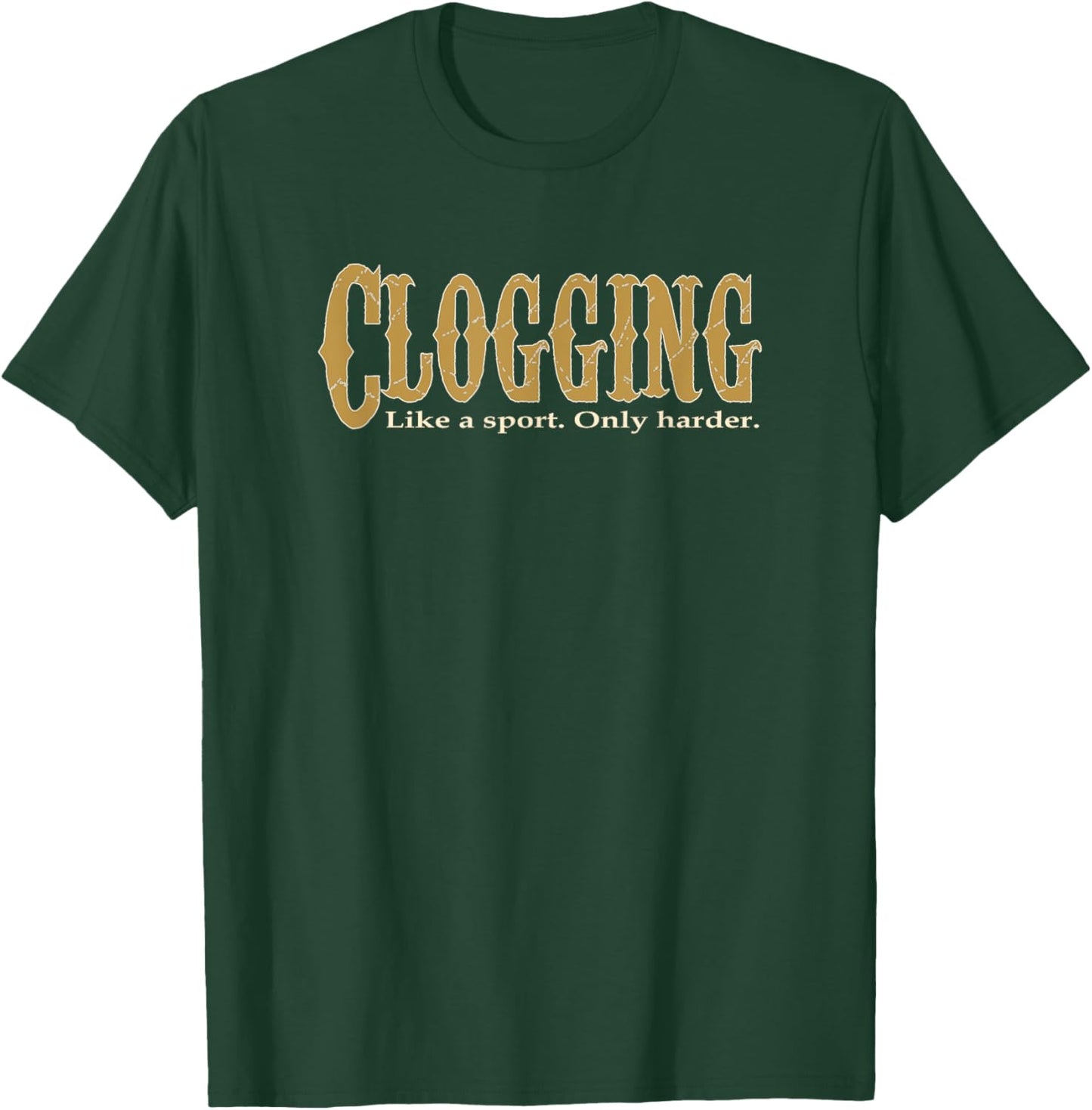 Clogging Like a Sport Only Harder Clogger Dancing T-Shirt - T-Shirt | Forest