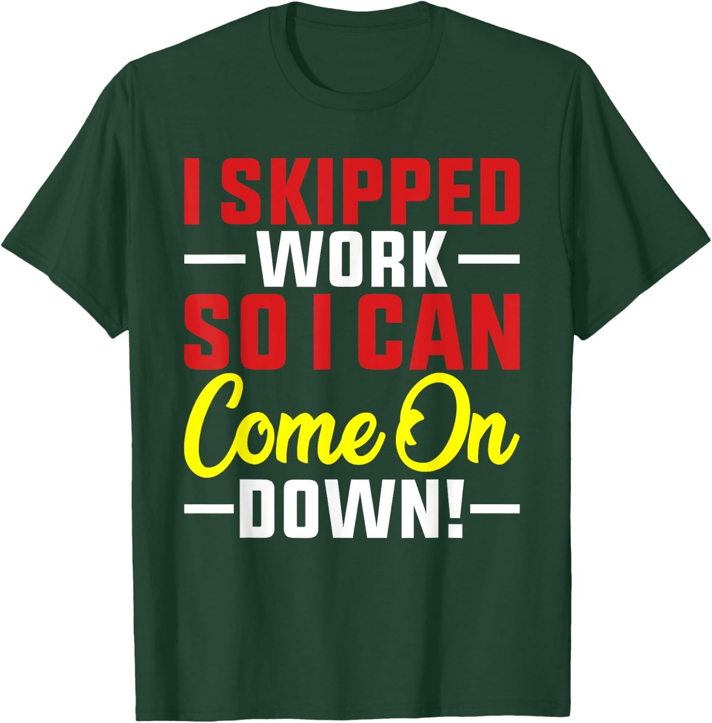 I skipped Work So I can Come on Down men women Skipped work T-Shirt - T-Shirt | Forest