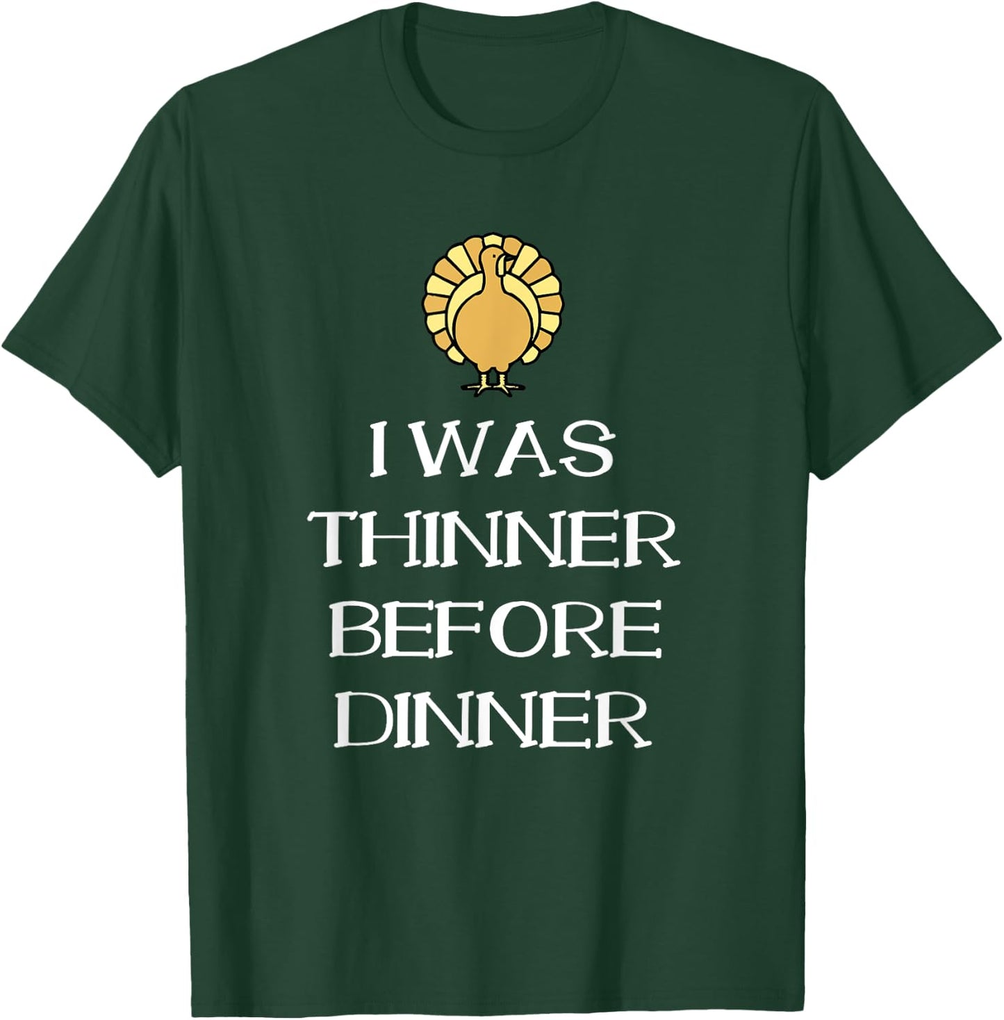 I Was Thinner Before Dinner Thanksgiving Funny T-Shirt - T-Shirt | Forest