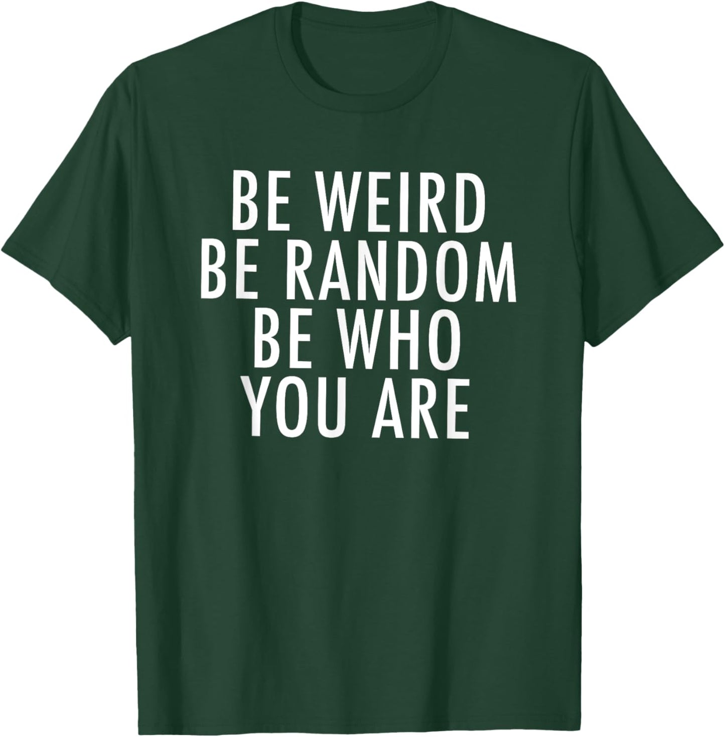 Be Weird Be Random Be Who You Are T-Shirt - T-Shirt | Forest