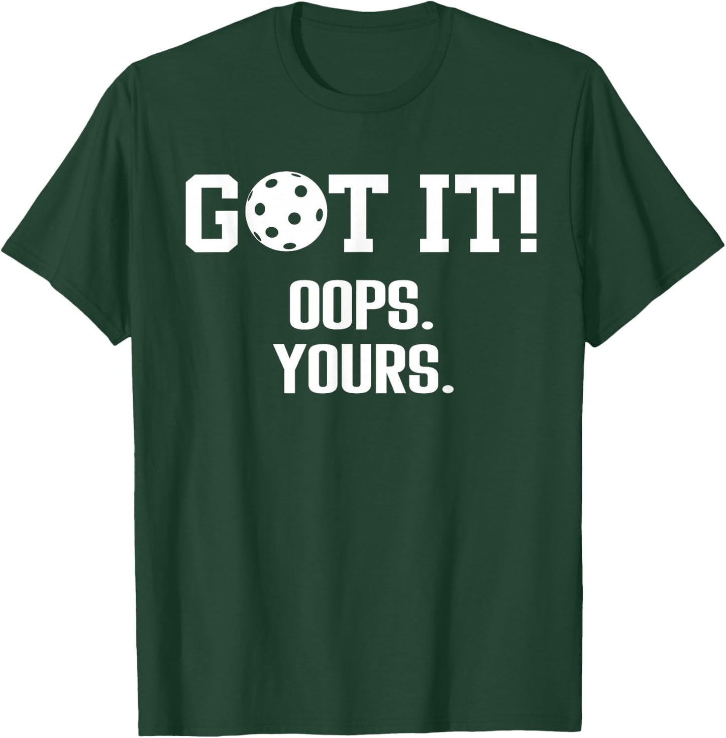 Got It Oops Yours Pickleball Funny Saying T-Shirt - T-Shirt | Forest