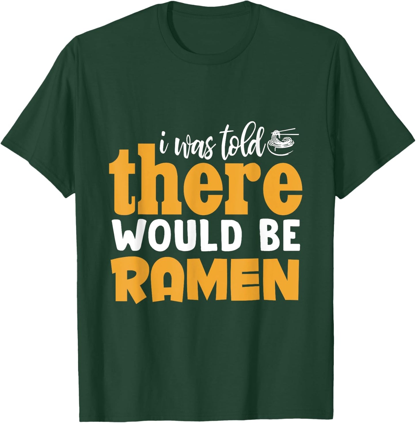 I Was Told There Would Be Ramen T-Shirt - T-Shirt | Forest