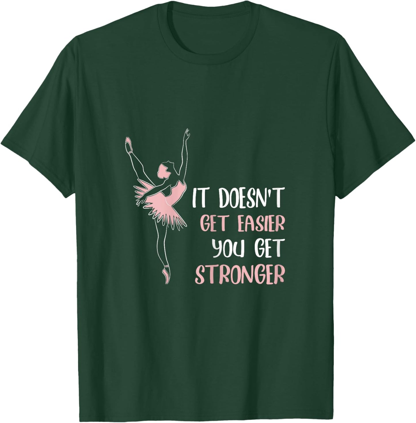 It doesnt get easier you get stronger ballet T-Shirt - T-Shirt | Forest