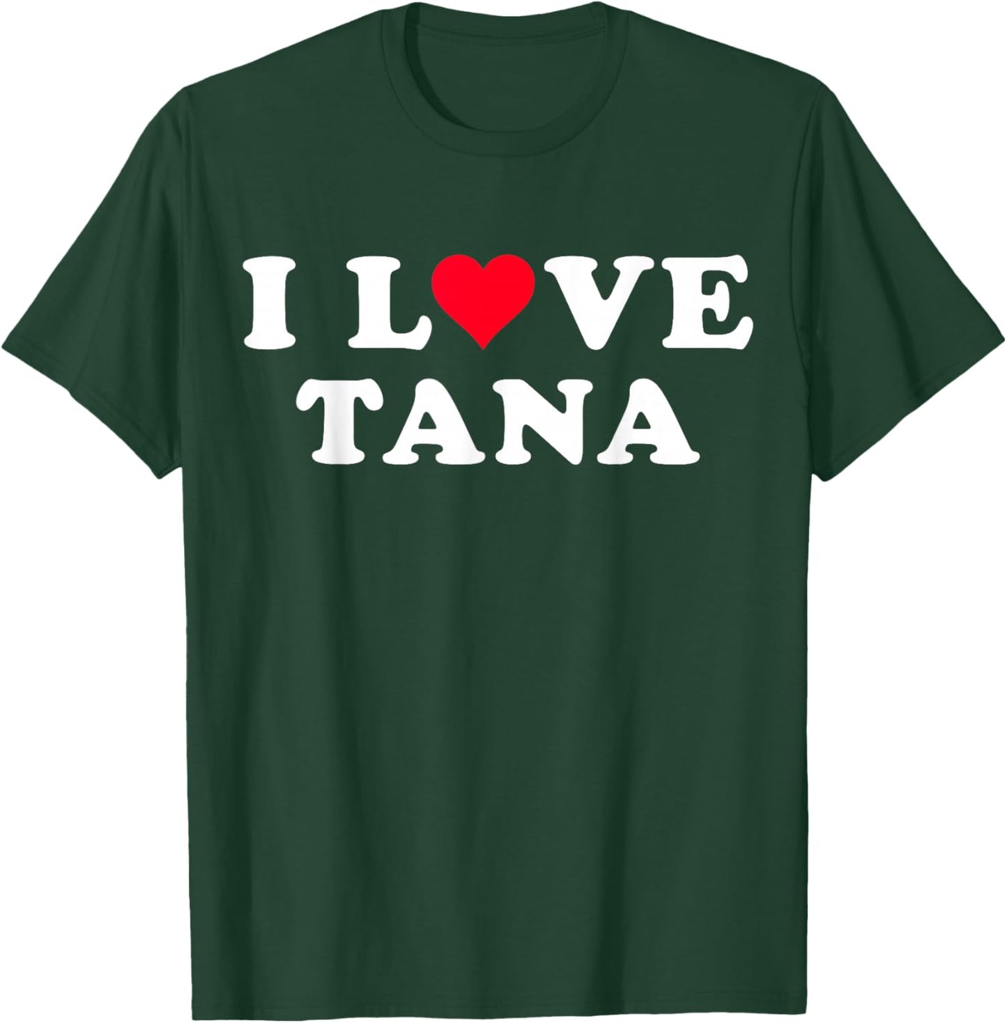 I Love Tana Matching Name Girlfriend and Boyfriend Tana T-Shirt - T-Shirt | Forest