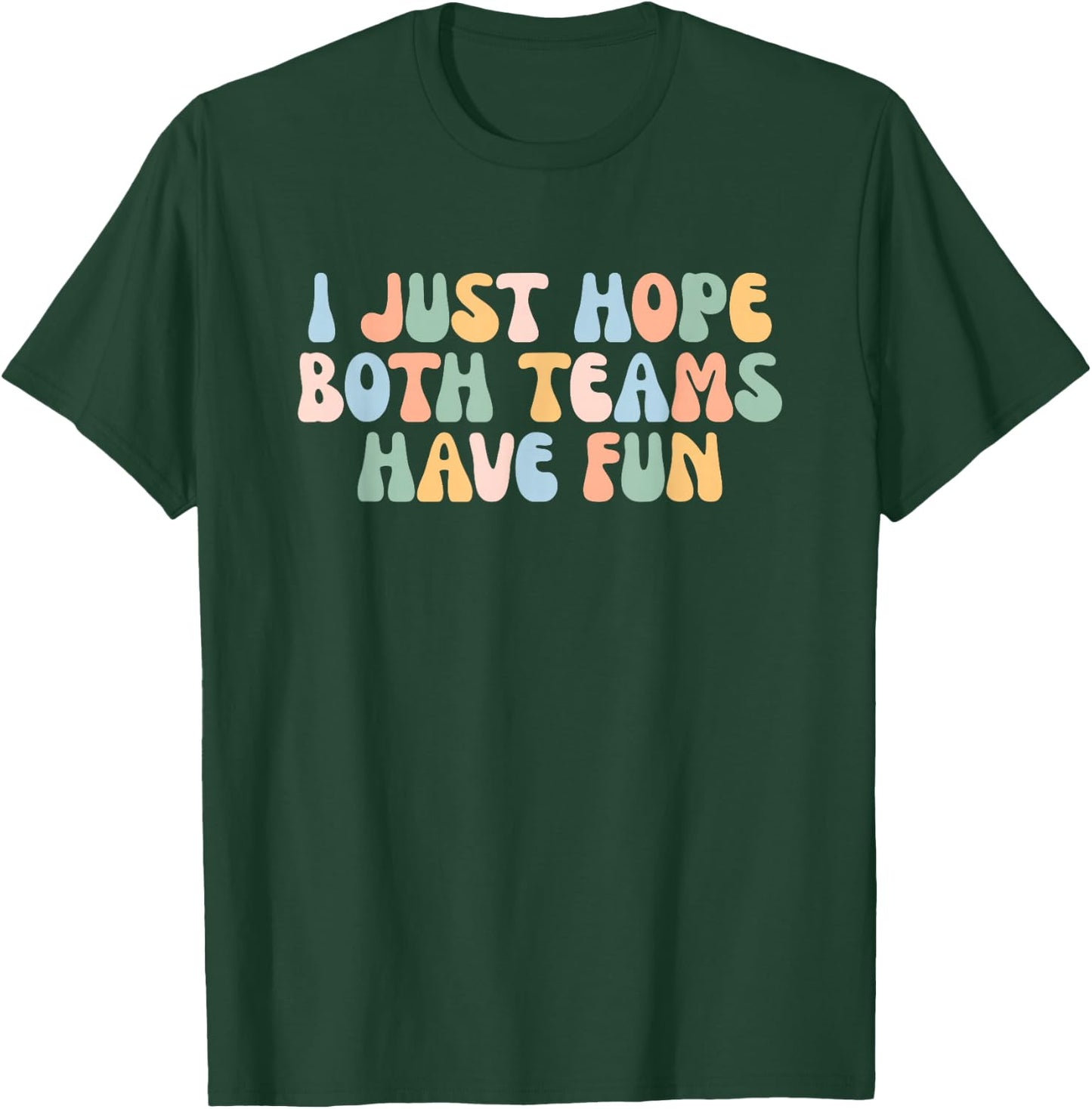 I Just Hope Both Teams Have Fun Yay Go Game Day Football T-Shirt - T-Shirt | Forest