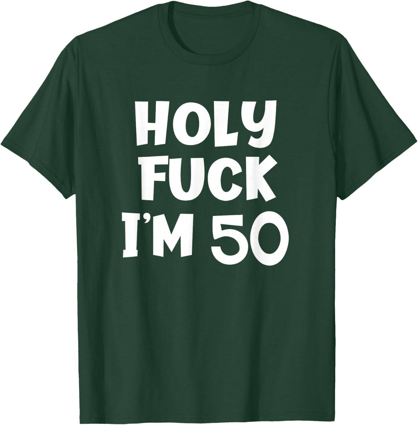Funny Birthday Holy Fuck I'm 50 Sarcastic Joke T-Shirt - T-Shirt | Forest