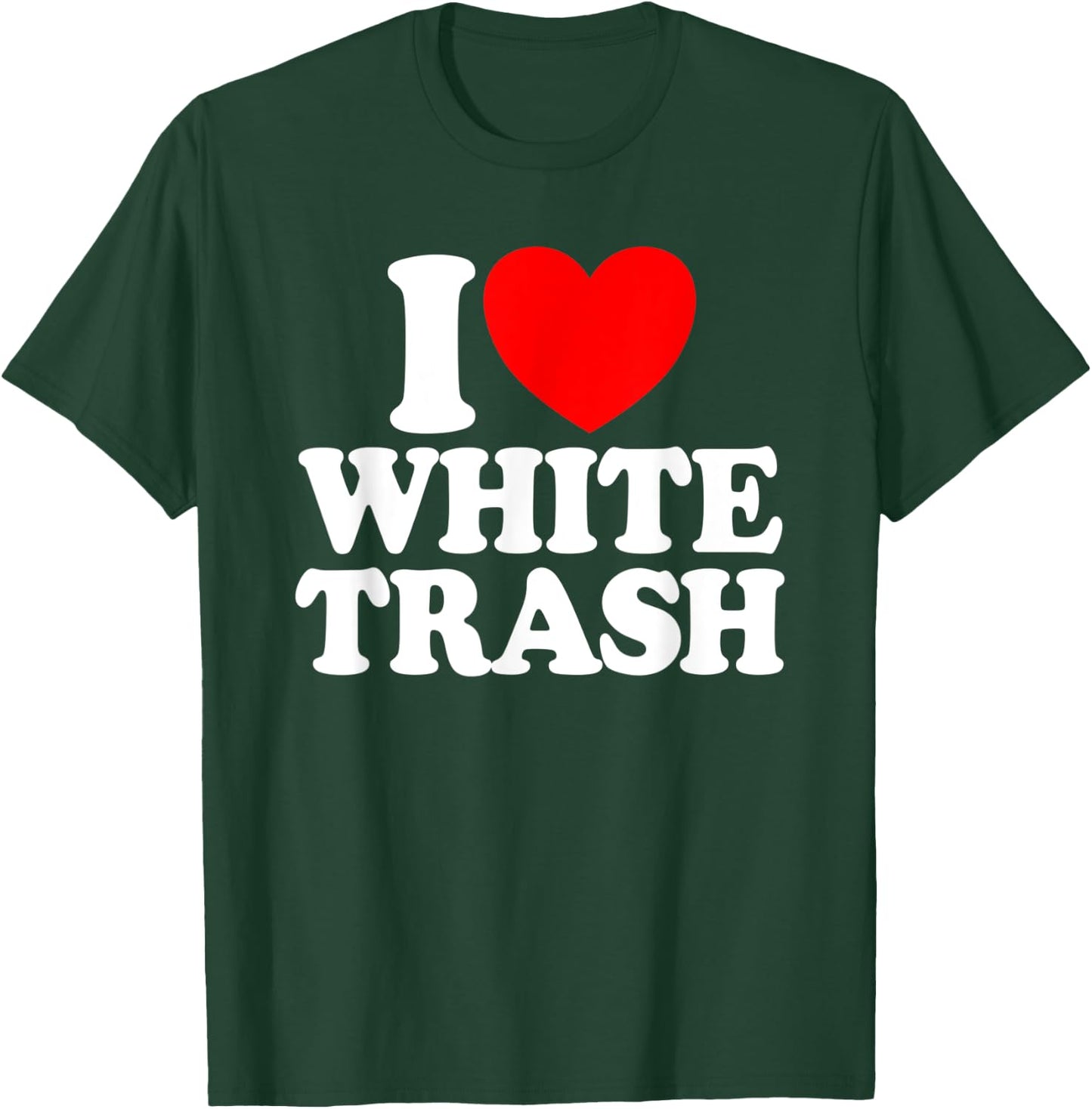 I Love White Trash Funny Redneck I Heart White Trash T-Shirt - T-Shirt | Forest