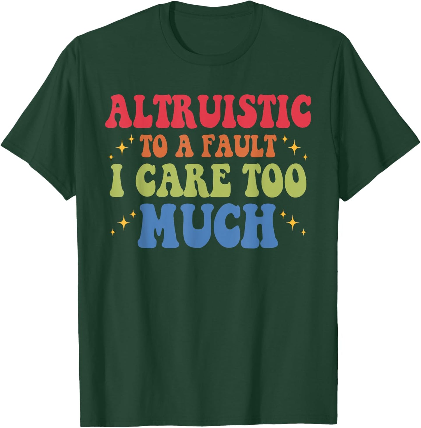 Altruistic To A Fault I Care Too Much Design T-Shirt - T-Shirt | Forest