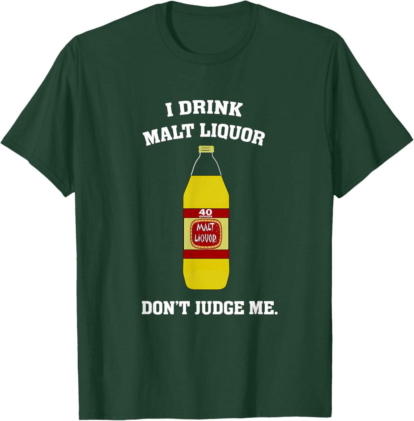 I Drink Malt Liquor - Don't Judge Me T-Shirt - T-Shirt | Forest