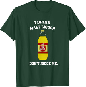 I Drink Malt Liquor - Don't Judge Me T-Shirt - T-Shirt | Forest