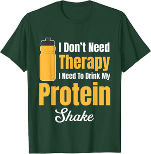 I Don't Need Therapy I Need To Drink My Protein Shake T-Shirt - T-Shirt | Forest