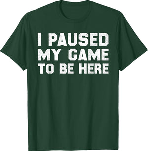 I Paused My Game to Be Here T-Shirt - T-Shirt | Forest