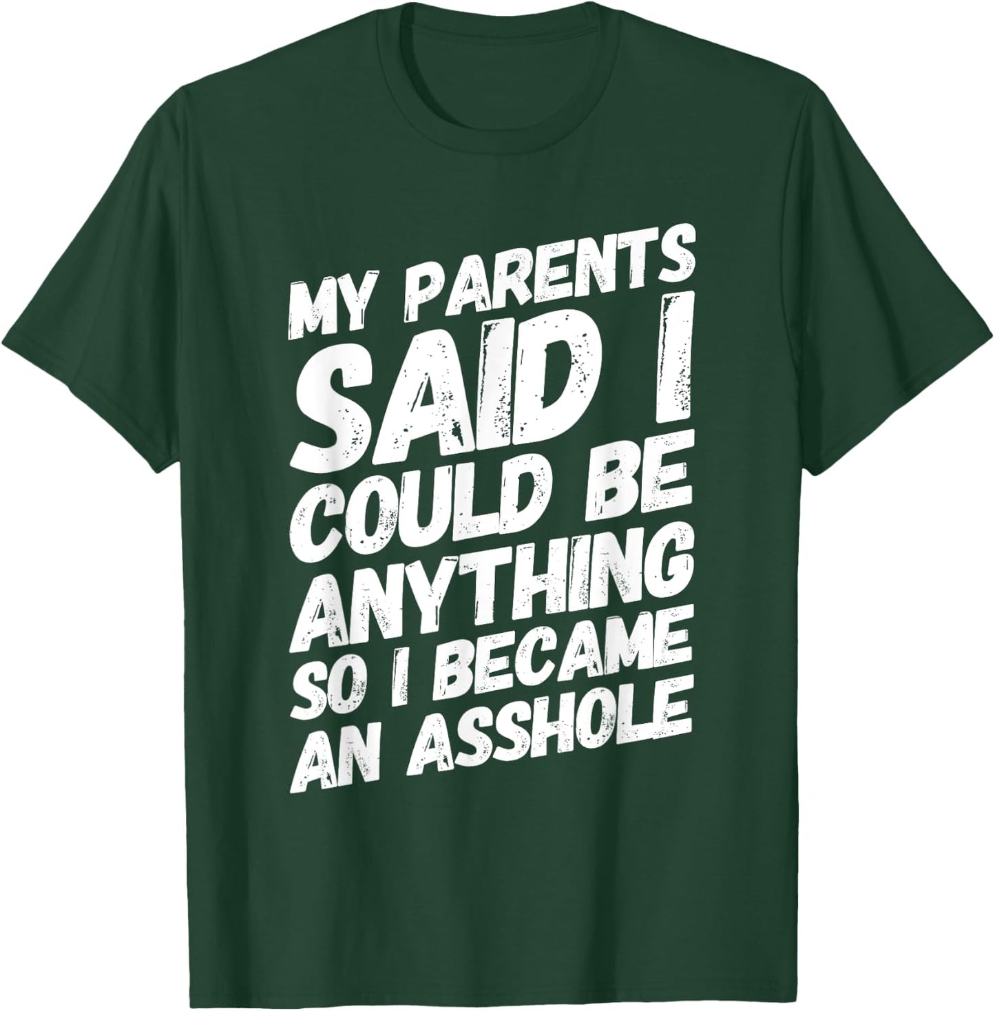 My parents said i could be anything so became an asshole T-Shirt - T-Shirt | Forest