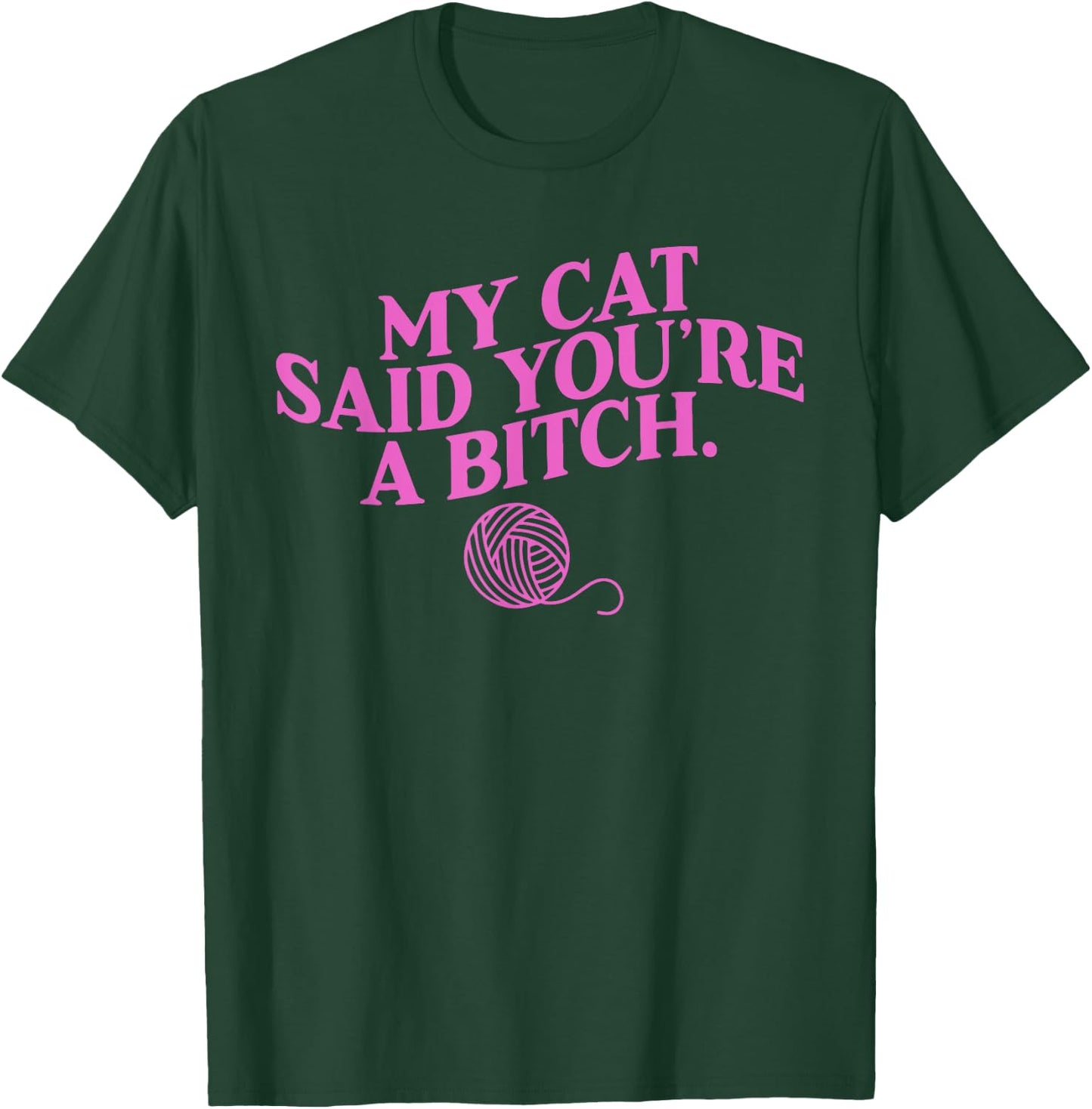 My Cat Said You're A B!tch Funny Lover Cat Apparel Men Women T-Shirt - T-Shirt | Forest