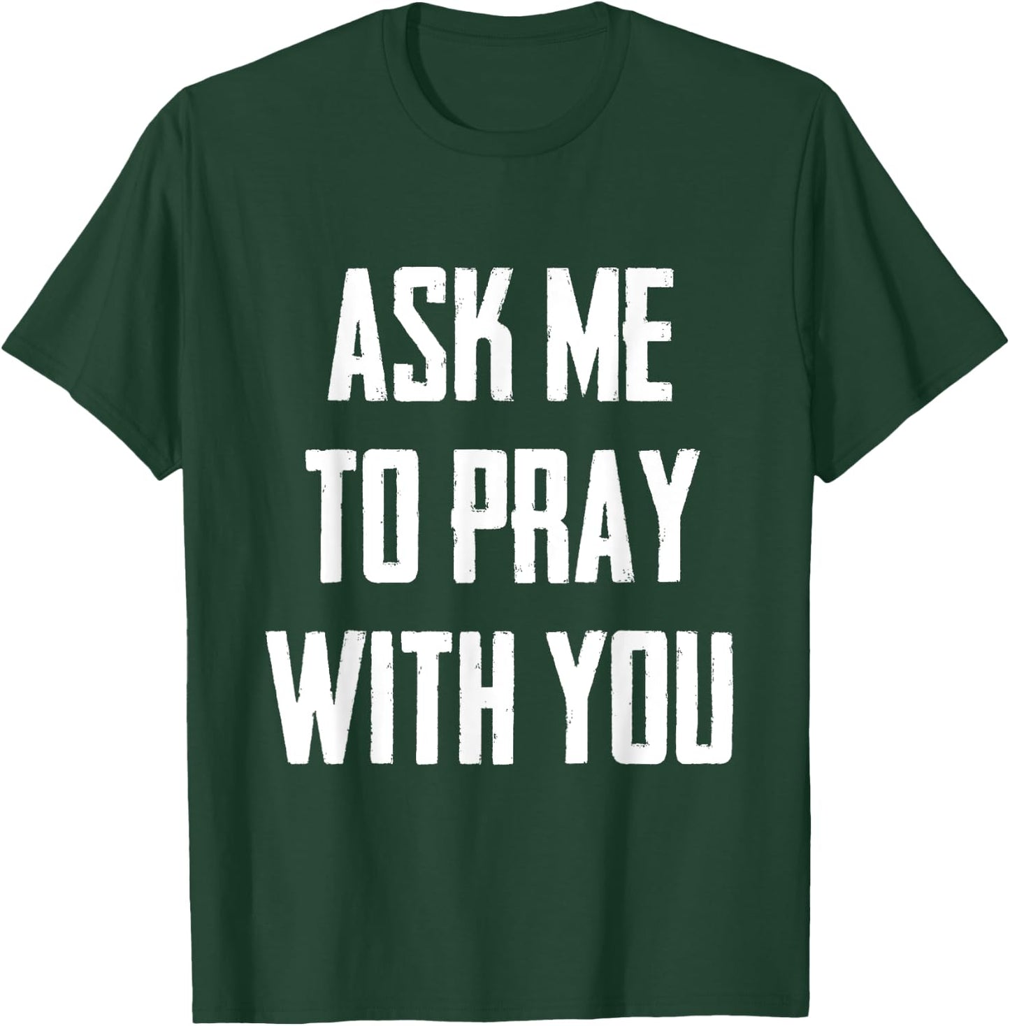 Ask Me To Pray With You T-Shirt - T-Shirt | Forest