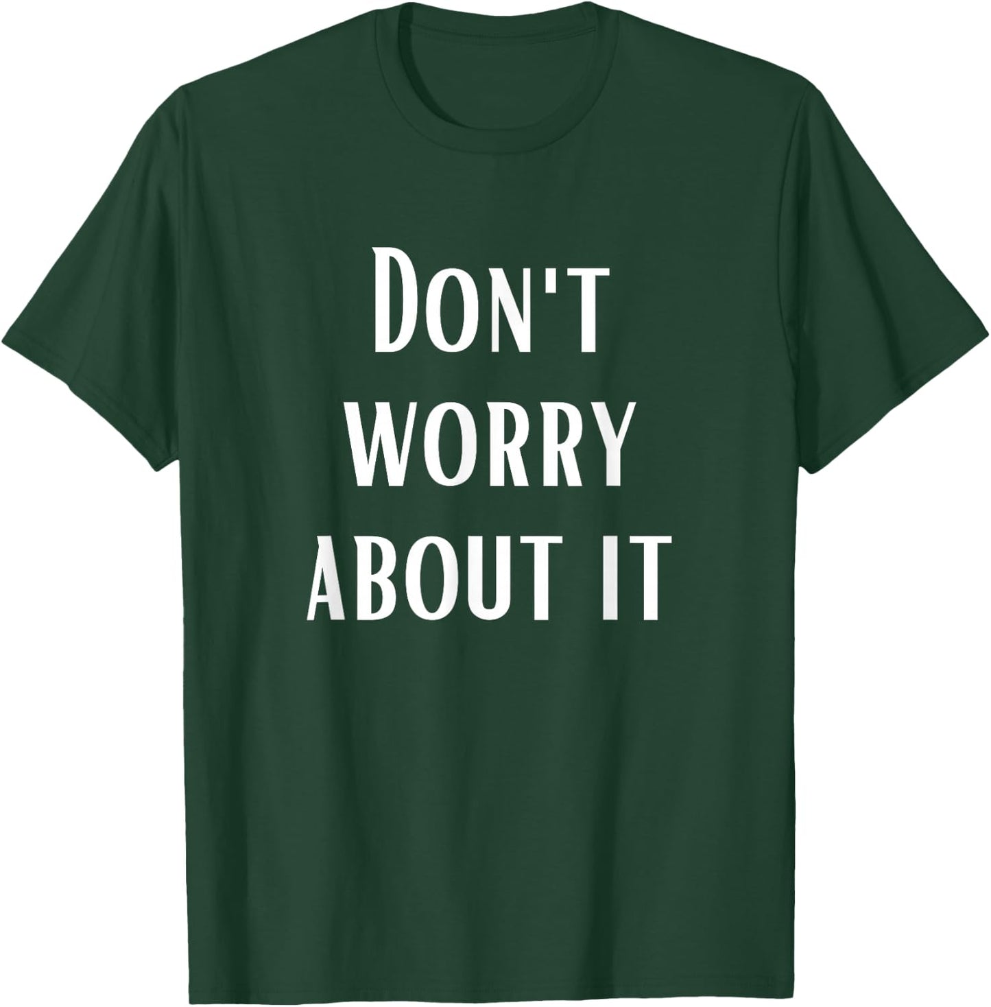 Don't Worry About It T-Shirt - T-Shirt | Forest
