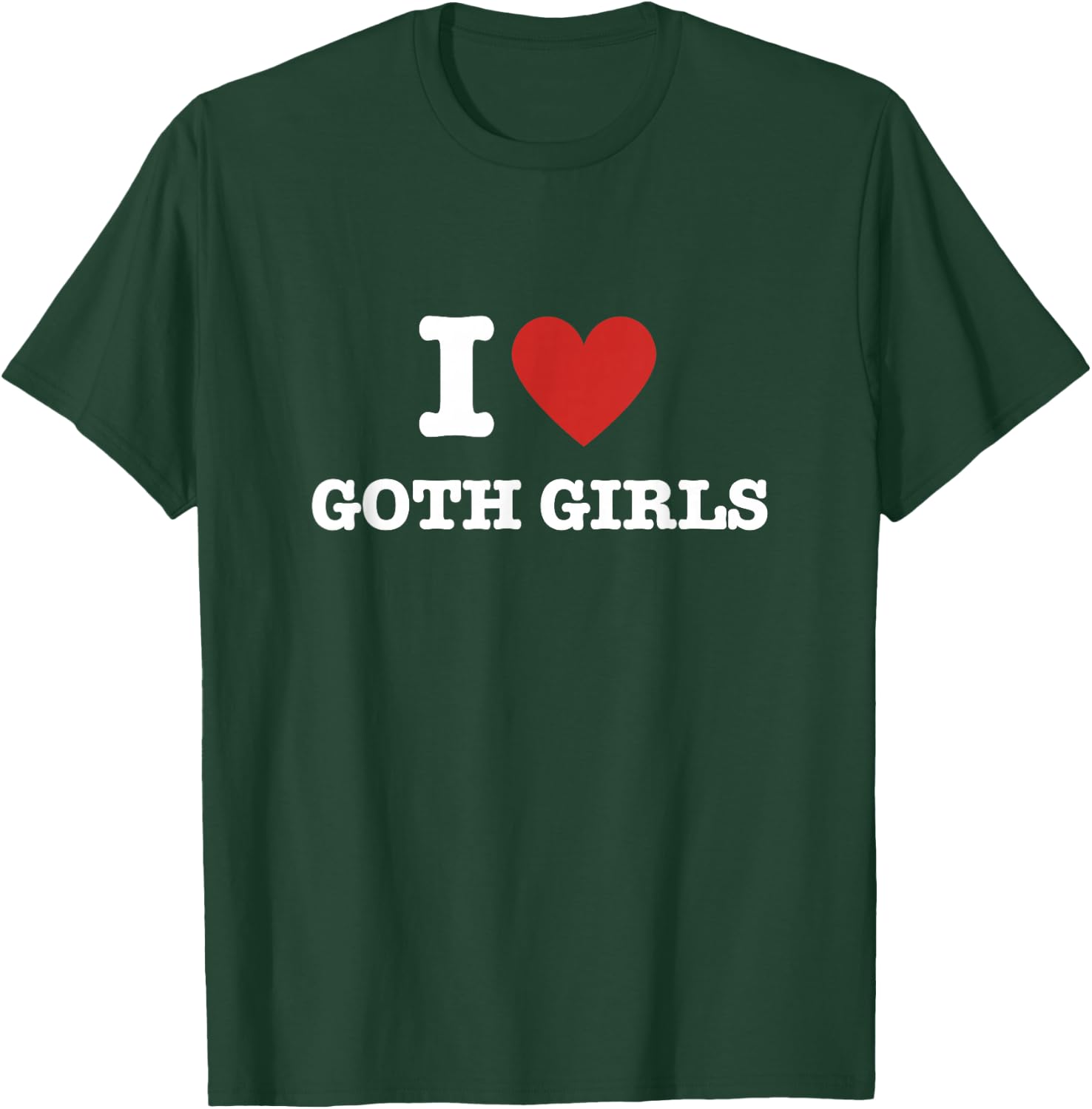 I Love Goth Girls T-Shirt - T-Shirt | Forest
