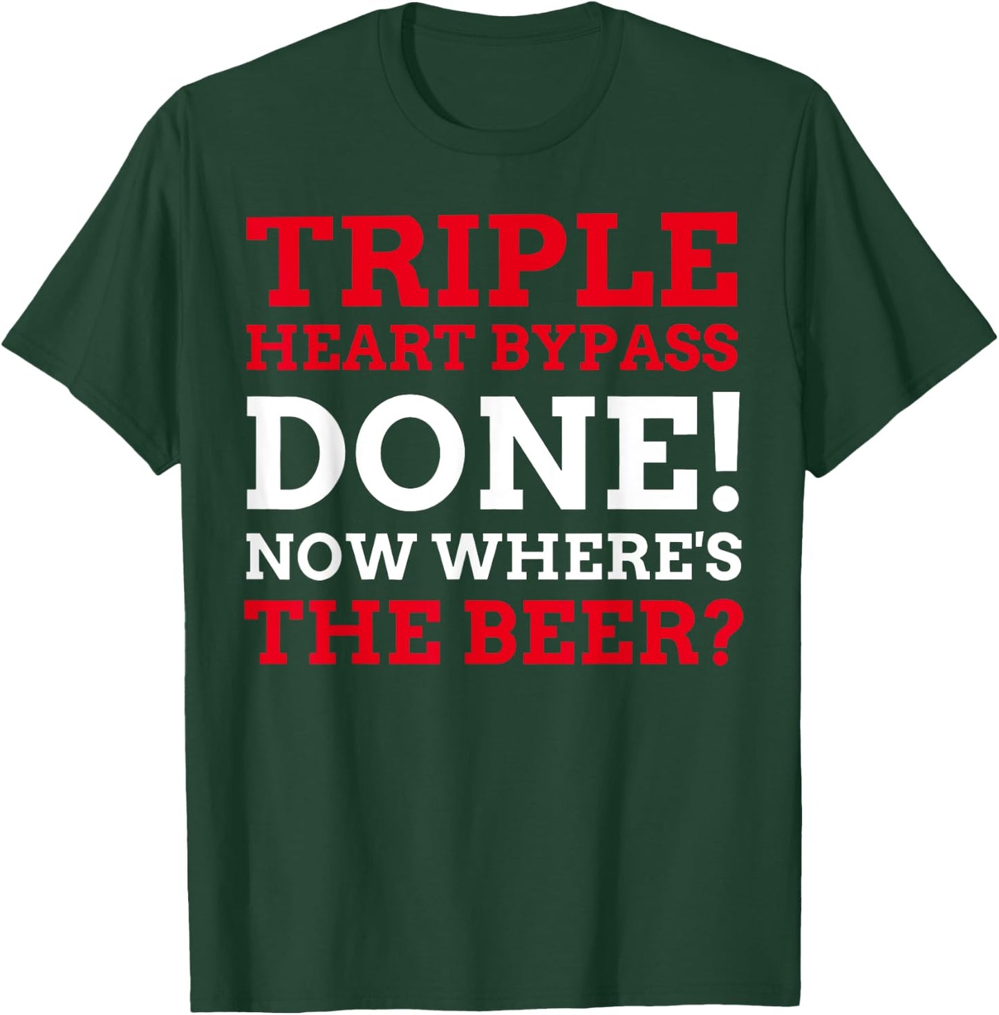 Triple Heart Bypass Surgery Done Now Where's The Beer T-Shirt - T-Shirt | Forest