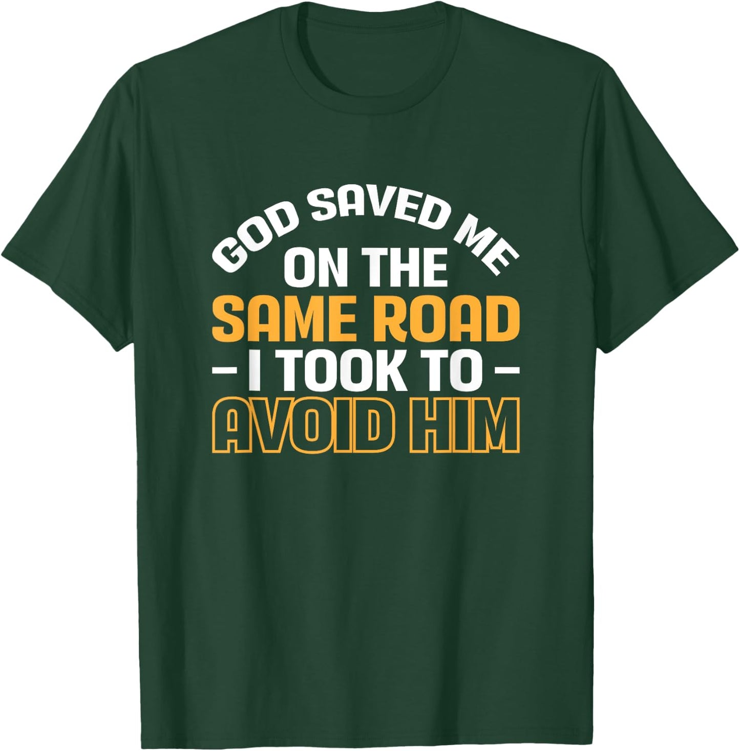 God Saved Me On The Same Road I Took To Avoid Him T-Shirt - T-Shirt | Forest