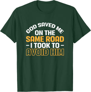 God Saved Me On The Same Road I Took To Avoid Him T-Shirt - T-Shirt | Forest