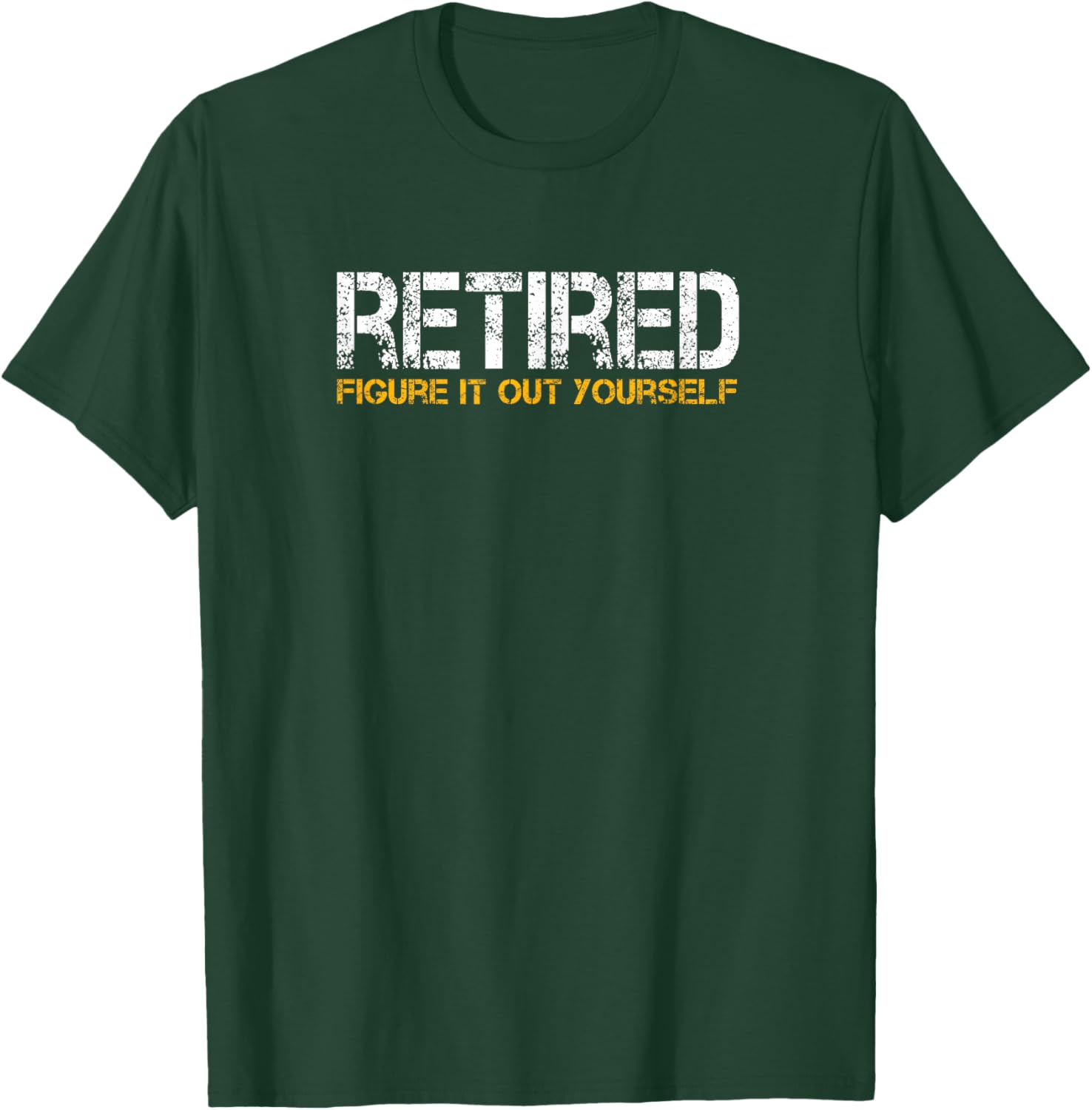 Sarcastic Men Women Elderly Senior Birthday Gift Fun Retired Figure It Out Yourself Dad Cool Retirement T-Shirt - T-Shirt | Forest