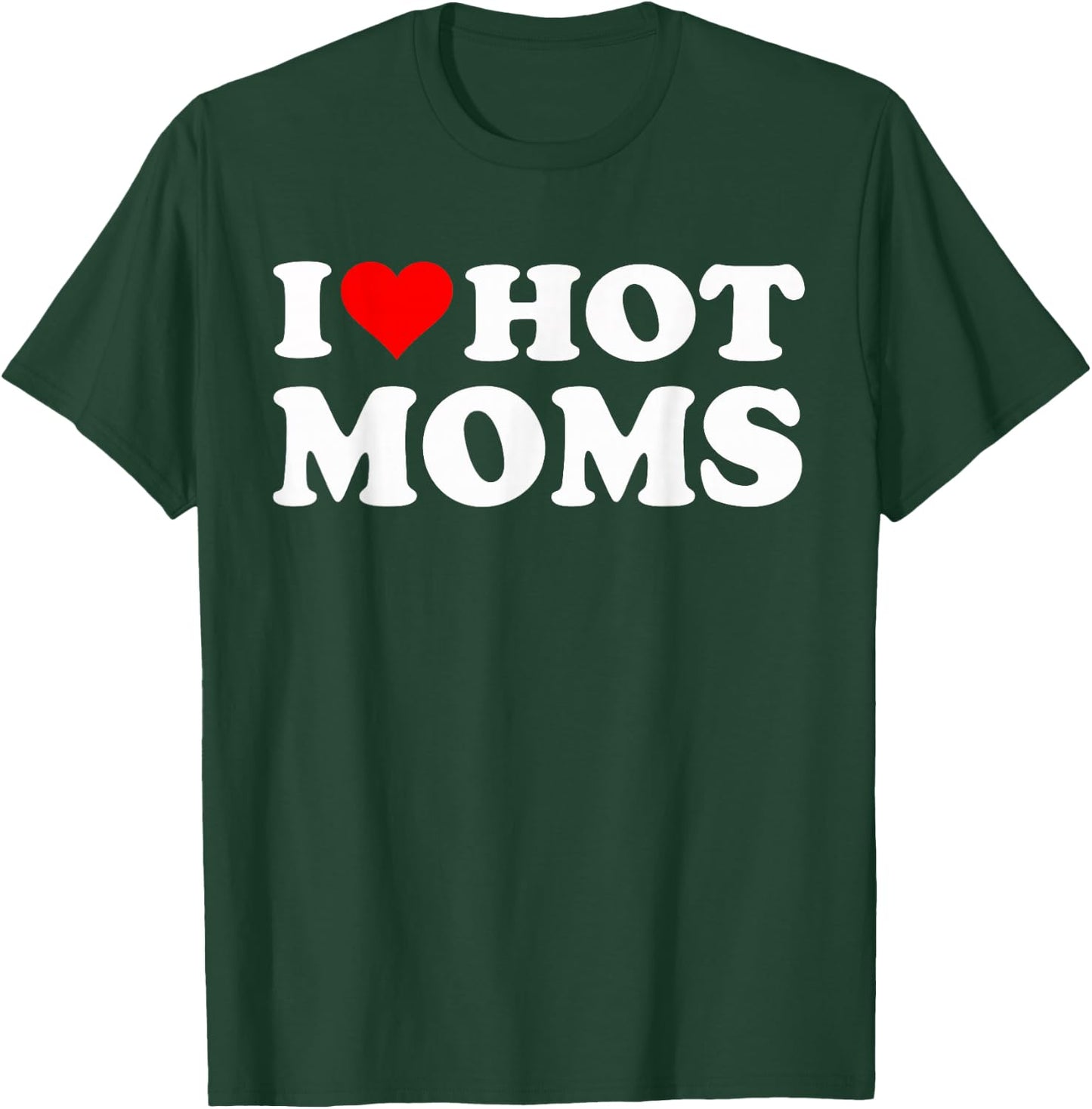 I Love Hot Moms I Heart Hot Moms Funny T-Shirt - T-Shirt | Forest