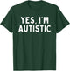Yes I'm Autistic T-Shirt - T-Shirt | Forest