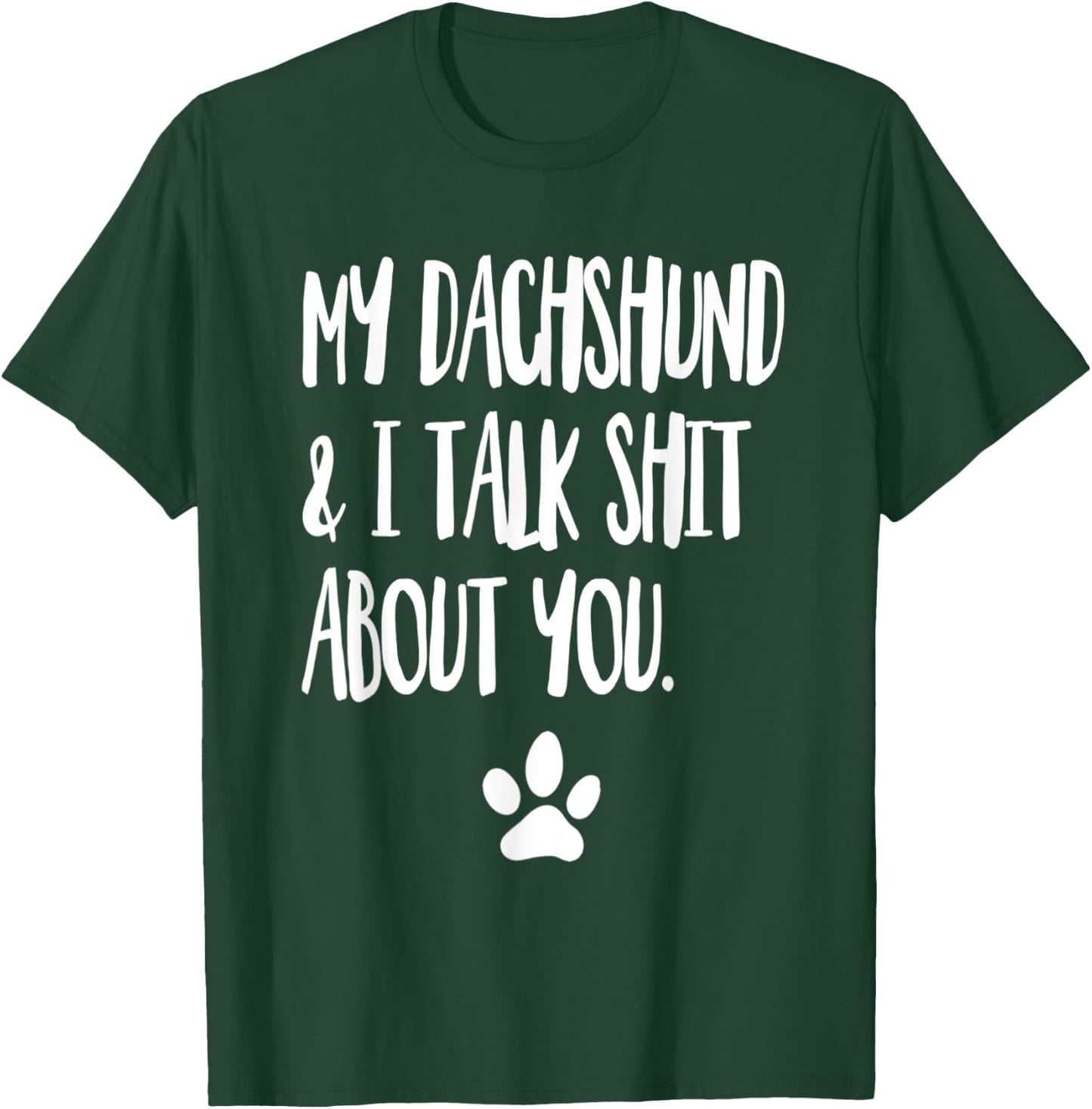 My Dachshund And I Talk Shit About You Funny Dog Offensive Men Women T-Shirt - T-Shirt | Forest