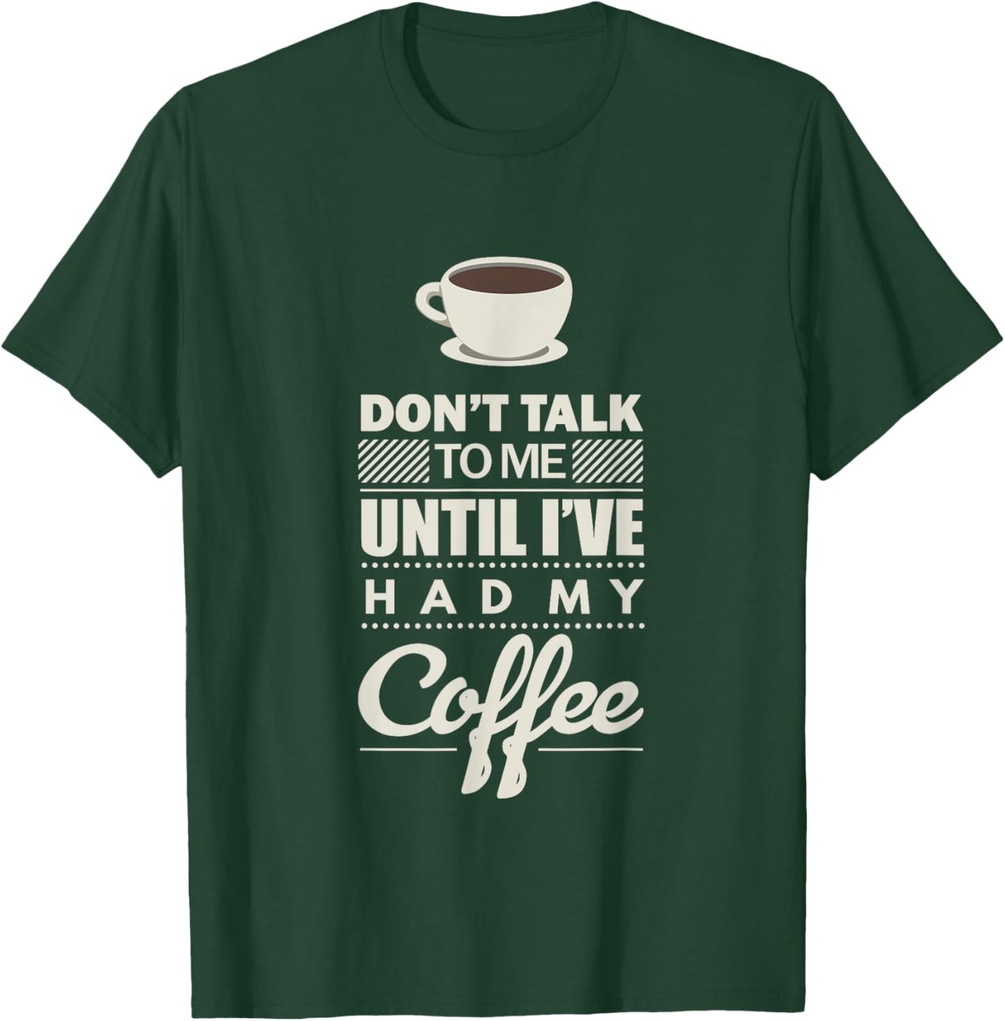 Don't Talk to Me Until I've Had my Coffee Funny T-Shirt - T-Shirt | Forest