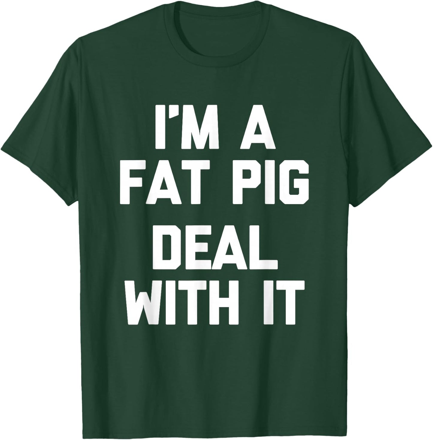 I'm A Fat Pig (Deal With It) - Funny Saying Fat Guys Fat T-Shirt - T-Shirt | Forest