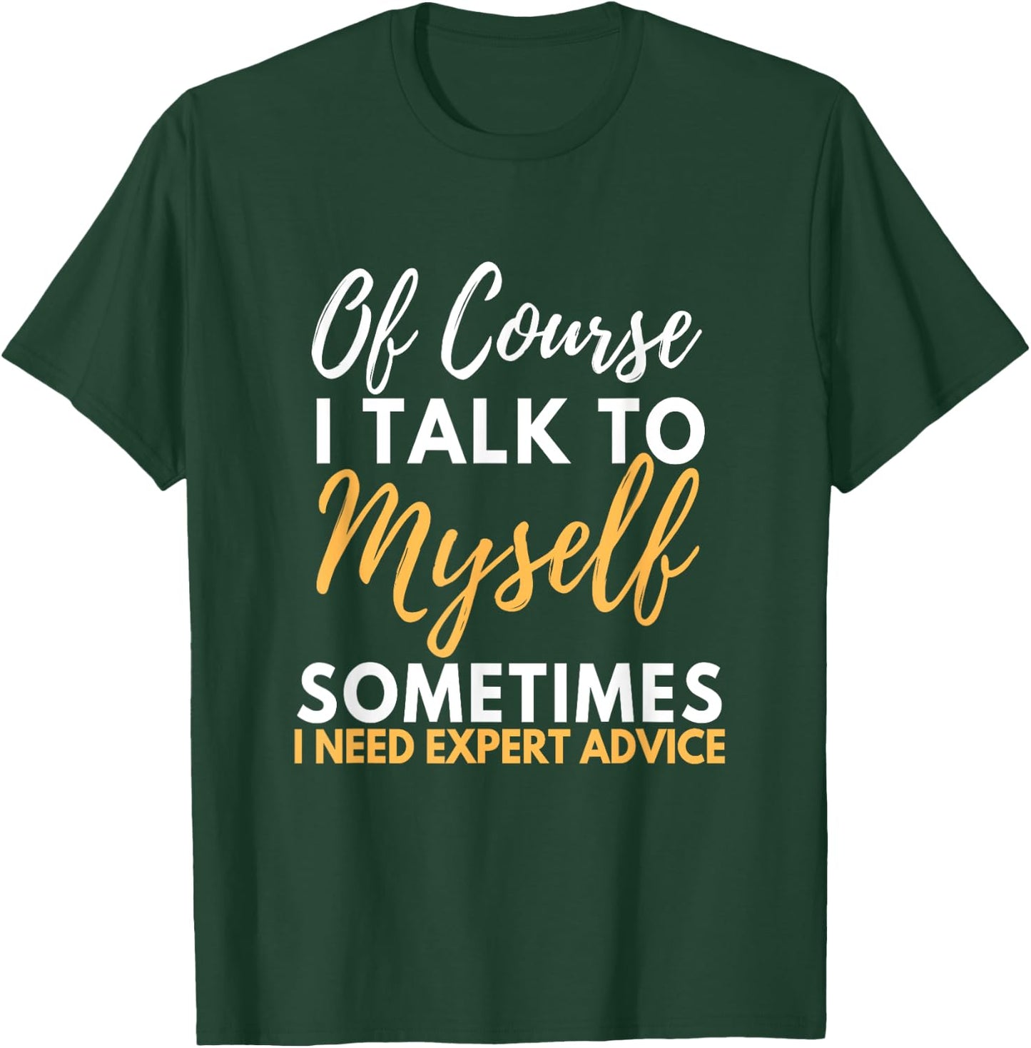 Of Course I Talk To Myself Sometimes I Need Expert Advice T-Shirt - T-Shirt | Forest