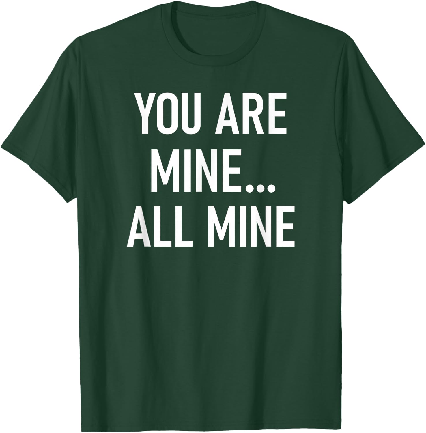You Are Mine All Mine, Lustig, Witze, Sarkastische Sprüche T-Shirt - T-Shirt | Forest