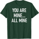 You Are Mine All Mine, Lustig, Witze, Sarkastische Sprüche T-Shirt - T-Shirt | Forest