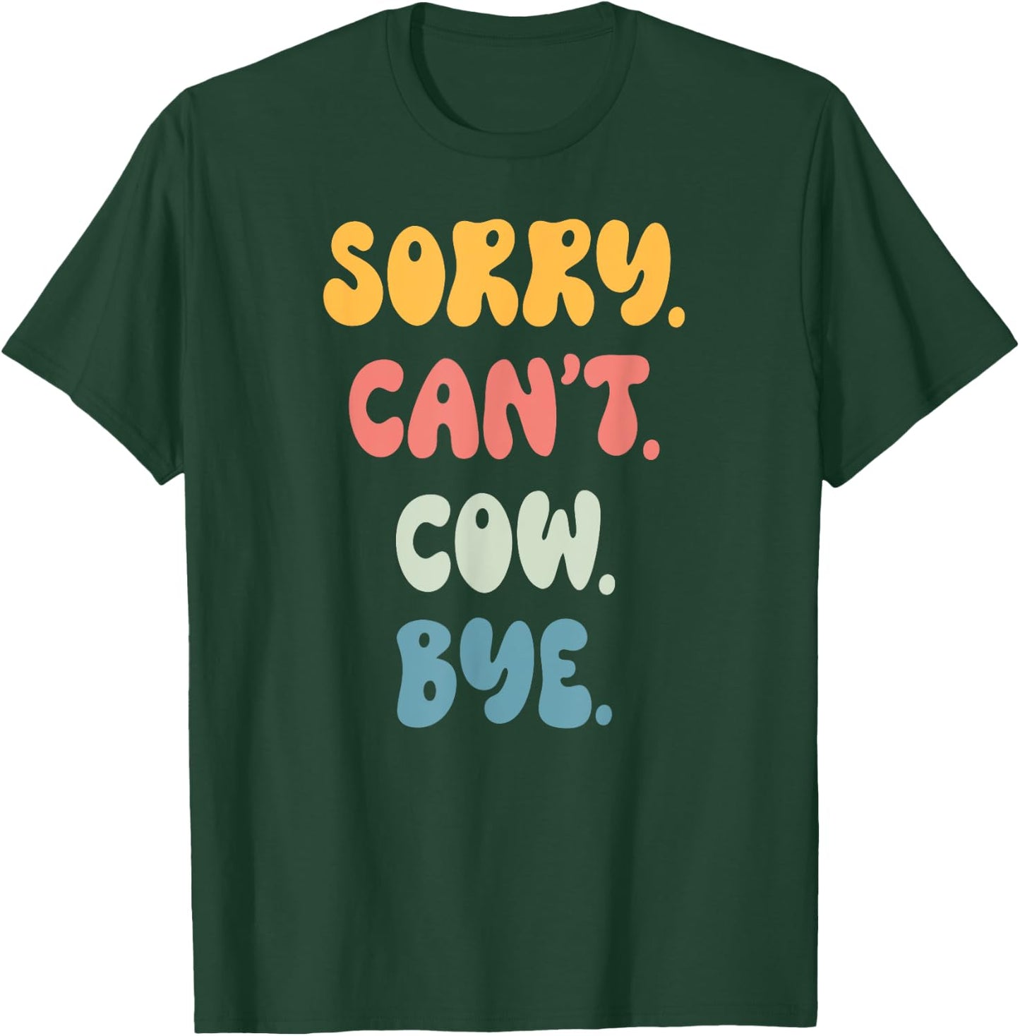 Sorry Can't COW. Bye Funny Women Girls COW. T-Shirt - T-Shirt | Forest