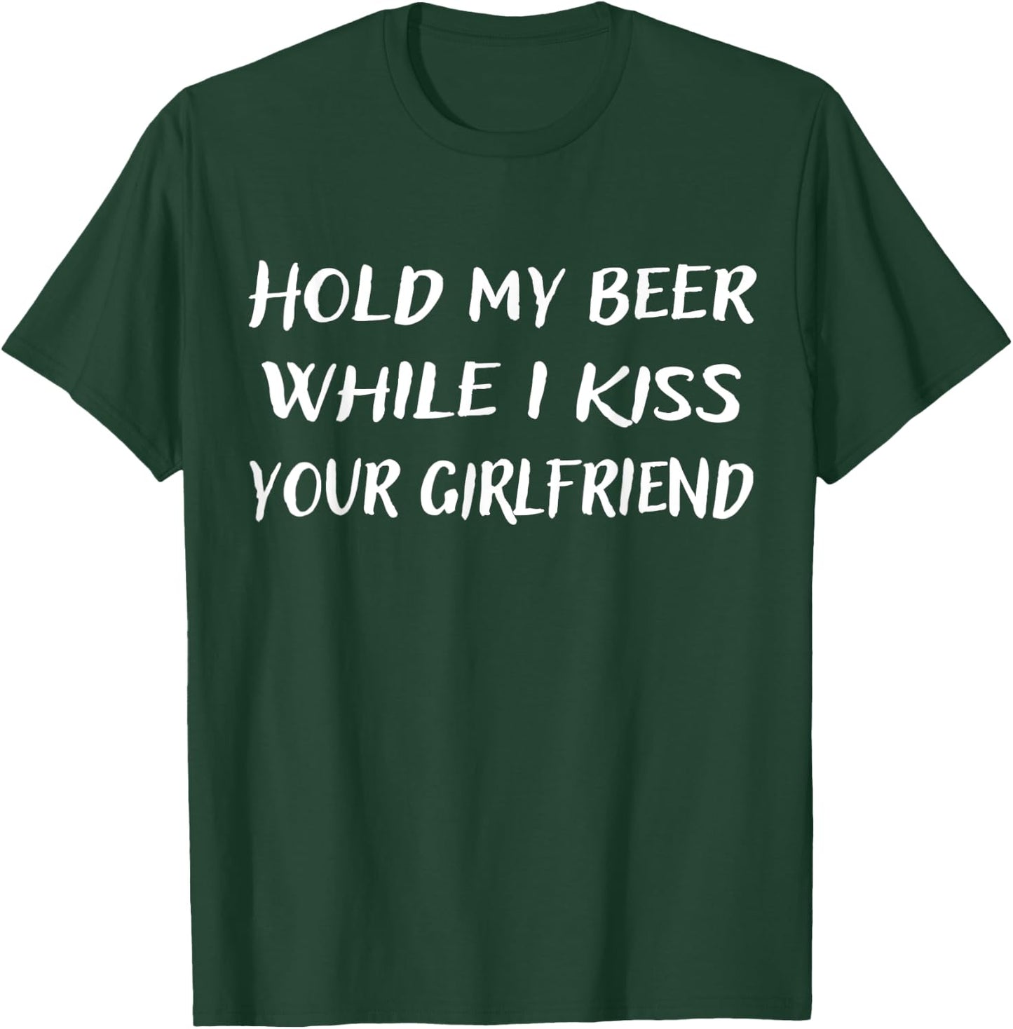 Hold My Beer While I Kiss Your Girlfriend T-Shirt - T-Shirt | Forest