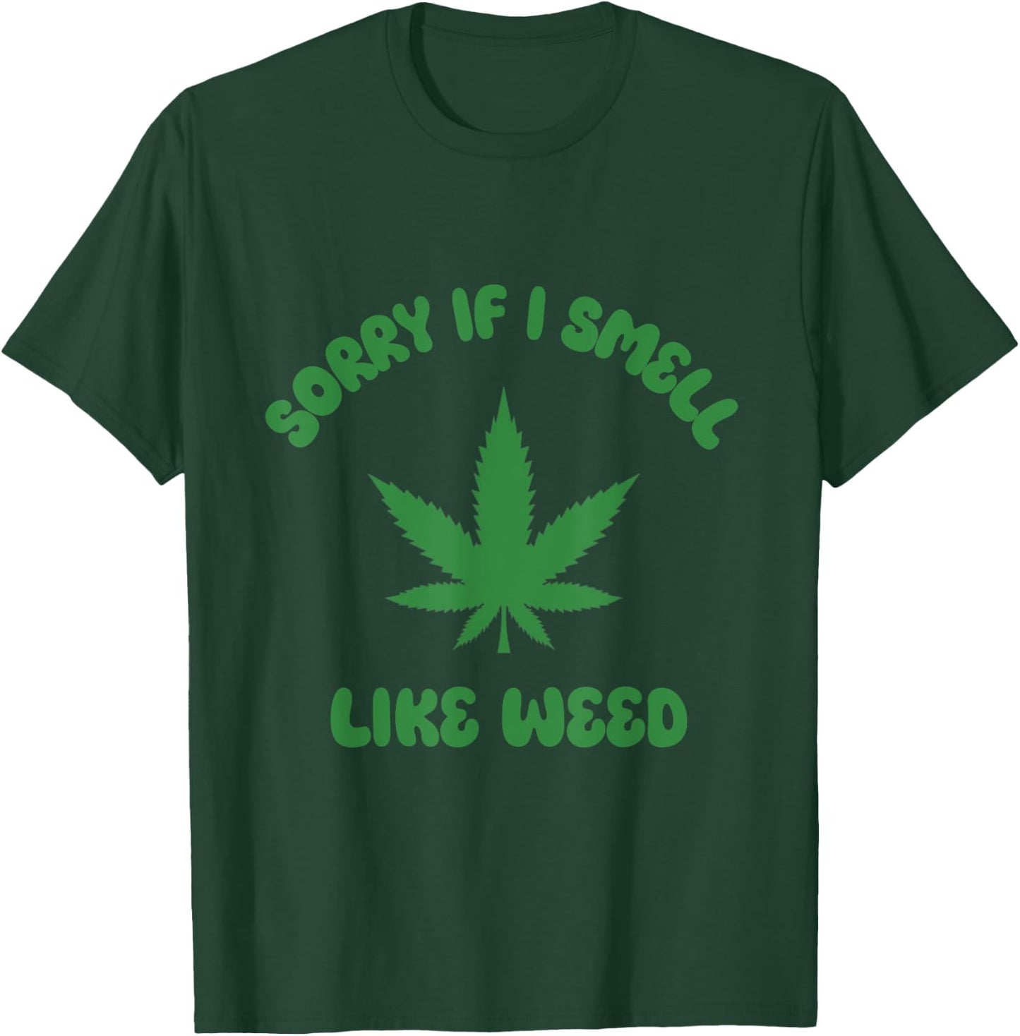 Sorry If I Smell Like Weed Funny Weed Marijuana Grower 420 T-Shirt - T-Shirt | Forest