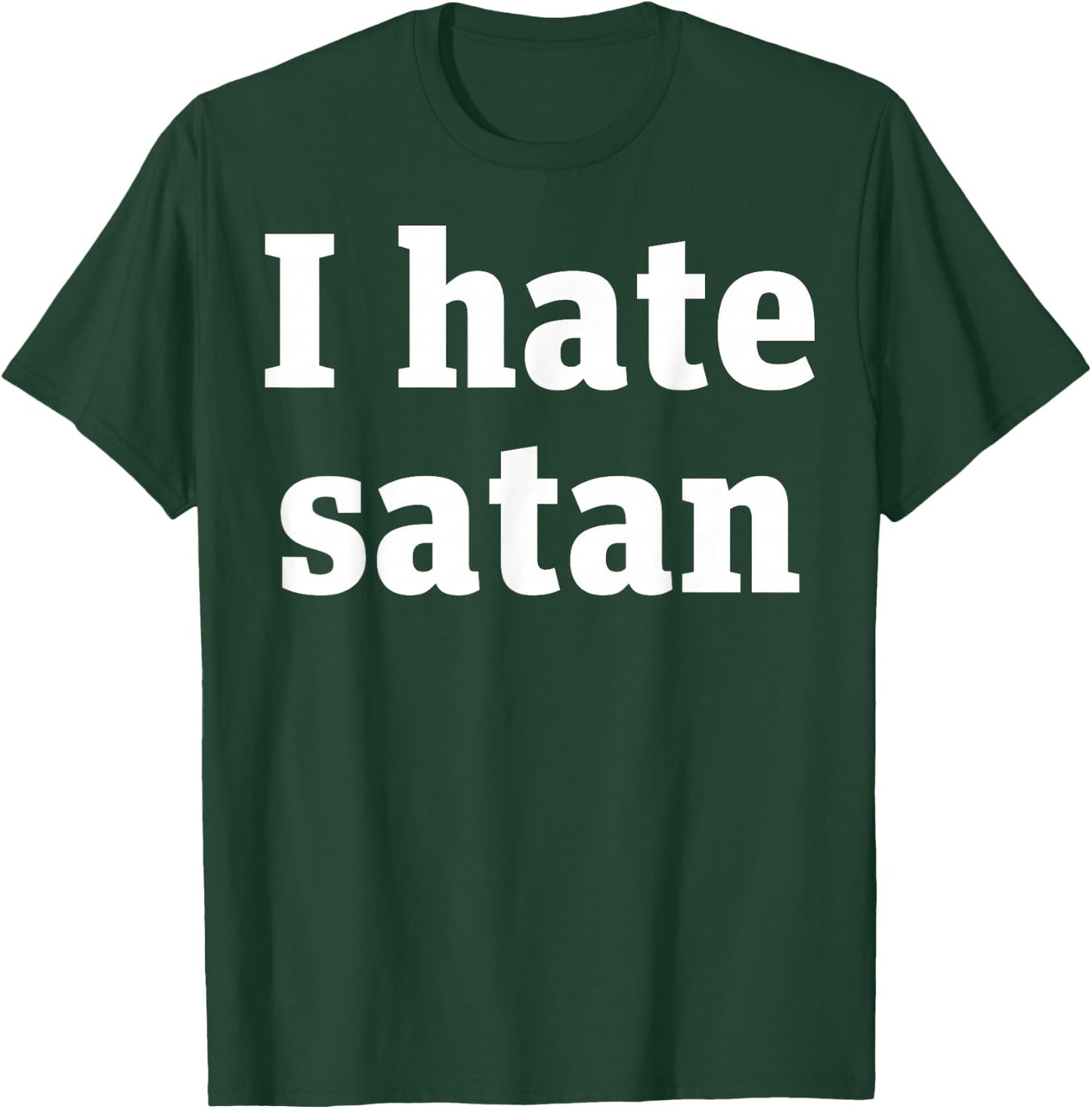I Hate Satan Bold Quote Funny Christian Faith Statement T-Shirt - T-Shirt | Forest