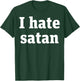 I Hate Satan Bold Quote Funny Christian Faith Statement T-Shirt - T-Shirt | Forest