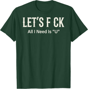 (ON Back) Let's FCK All I Need is U Humor Joke T-Shirt - T-Shirt | Forest