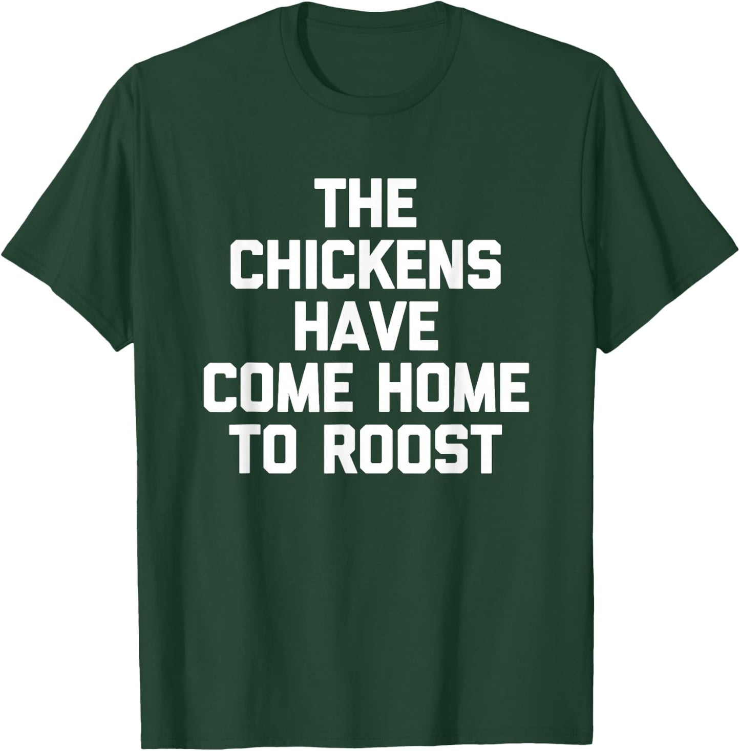 The Chickens Have Come Home to Roost - Funny Saying Farmer T-Shirt - T-Shirt | Forest