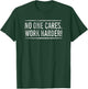 No One Cares Work Harder! Motivational Workout Gym Fitness T-Shirt - T-Shirt | Forest