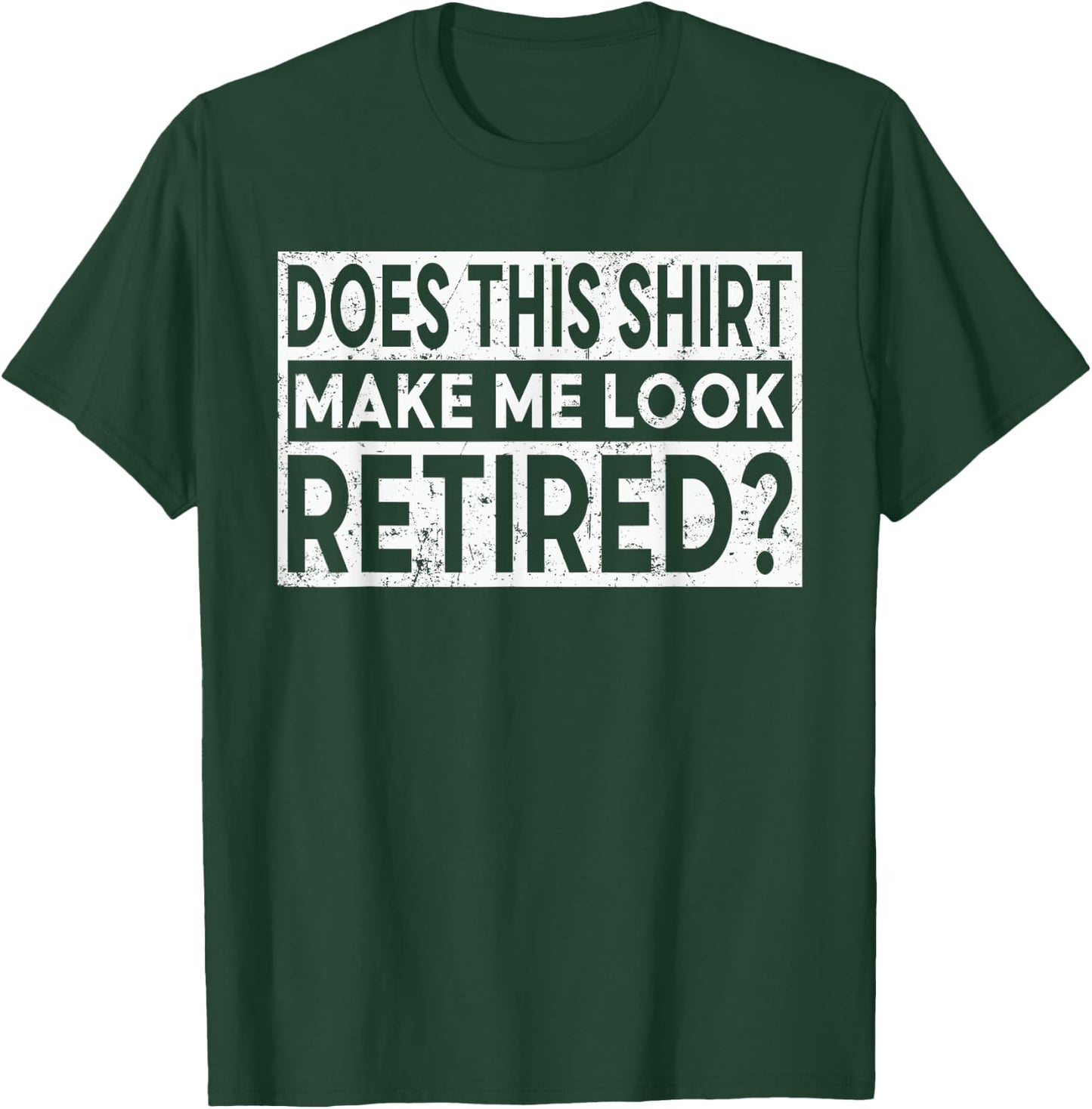 Funny Retirement Does This Shirt Make Me Look Retired T-Shirt - T-Shirt | Forest